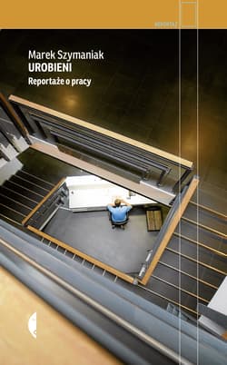 Urobieni Reportaże o pracy - Marek Szymaniak