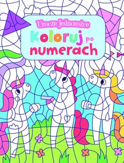Urocze jednorożce. Koloruj po numerach - Praca zbiorowa