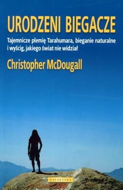 Urodzeni biegacze Tajemnicze plemię Tarahumara, bieganie naturalne i wyścig, jakiego świat nie widział - Christopher McDougal