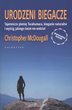 Urodzeni biegacze tajemnicze plemię Tarahumara, bieganie naturalne i wyścig, jakiego świat nie widział - Christopher McDougal