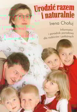Urodzić razem i naturalnie Informator i poradnik porodowy dla rodziców i położnych