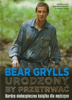 Urodzony by przetrwać - Bear  Grylls