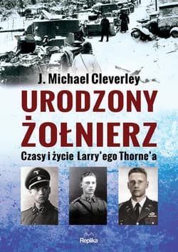 Urodzony żołnierz Czasy i życie Larrye’go Thorna - Cleverley J. Michael