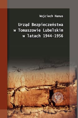 Urząd Bezpieczeństwa w Tomaszowie Lubelskim w latach 1944-1956 - Hanus Wojciech
