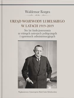 Urząd wojewody lubelskiego w latach 1919-2019. Sto lat funkcjonowania w różnych ustrojach polityczny - Kozyra Waldemar