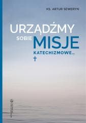 Urządźmy sobie misje katechizmowe... - Artur Seweryn