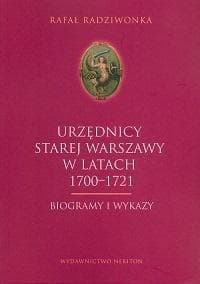 Urzędnicy Starej Warszawy 1700-1721 Biogramy i wykazy - Rafał Radziwonka