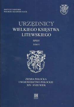 Urzędnicy Wielkiego Księstwa Litewskiego Spisy Tom 5 Ziemia połocka i województwo połockie XIV-XVIII wiek