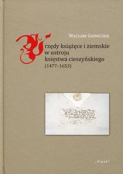 Urzędy książęce i ziemskie w ustroju księstwa cieszyńskiego 1477-1653