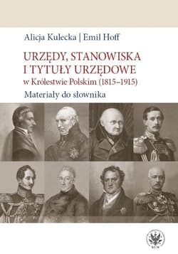 Urzędy, stanowiska i tytuły urzędowe w Królestwie Polskim (1815-1915). Materiały do słownika - Emil Hoff