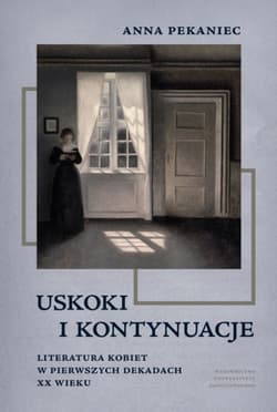 Uskoki i kontynuacje Literatura kobiet w pierwszych dekadach XX wieku - Anna Pekaniec