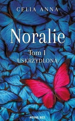 Uskrzydlona. Noralie. Tom 1 - Celia Anna