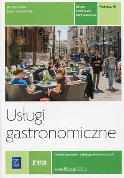 Usługi gastronomiczne Podręcznik Technik żywienia i usług gastronomicznych Kwalifikacja T.15.3. Technikum - Szajna Renata, Ławniczak Danuta