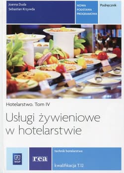 Usługi żywieniowe w hotelarstwie Hotelarstwo Tom 4 Podręcznik Kwalifikacja T.12 Technik hotelarstwa. Szkoła ponadgimnazjalna - Krzywda Sebastian