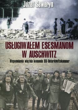 Usługiwałem esesmanom w Auschwitz Wspomnienia więźnia komanda SS-Unterkunftskammer - Józef Seweryn