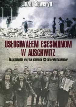 Usługiwałem esesmanom z Auschwitz. Wspomnienia więźnia z komanda Unterkunskammer wyd. 2025 - Józef Seweryn