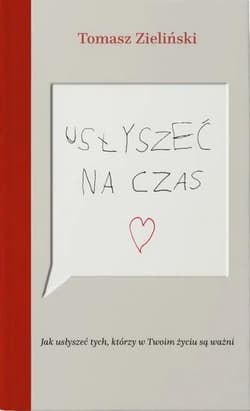 Usłyszeć na czas Jak usłyszeć tych, którzy w Twoim życiu są ważni - Zieliński Tomasz