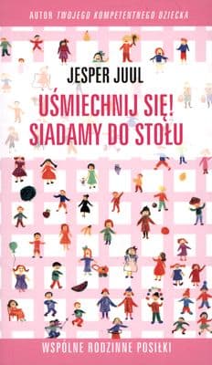 Uśmiechnij się Siadamy do stołu Wspólne rodzinne posiłki - Jesper Juul