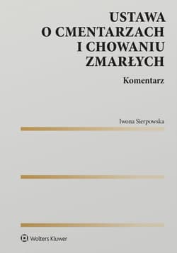 Ustawa o cmentarzach i chowaniu zmarłych. Komentarz - Iwona Sierpowska