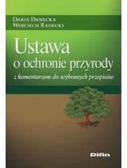 Ustawa o ochronie przyrody z komentarzem.. - Daria Danecka Wojciech Radecki
