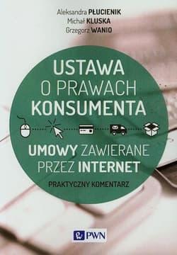 Ustawa o prawach konsumenta Umowy zawierane przez internet - Płucienik Aleksandra, Kluska Michał, Wanio Grzegorz