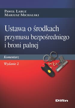 Ustawa o środkach przymusu bezpośredniego i broni palnej. Komentarz wyd. 2 - Łabuz Paweł