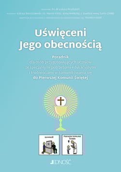 Uświęceni Jego obecnością. Poradnik dla osób przygotowujących uczniów ze specjalnymi potrzebami edukacyjnymi i trudnościami w komunikowaniu się do Pierwszej Komunii Świętej - Barszczewski Łukasz, Anna Mielecka