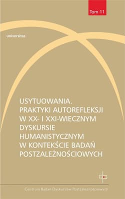 Usytuowania. Praktyki autorefleksji w XX- i XXI-wiecznym dyskursie humanistycznym w kontekście badań - Emilia Kledzik,  Zduniak Małgorzata