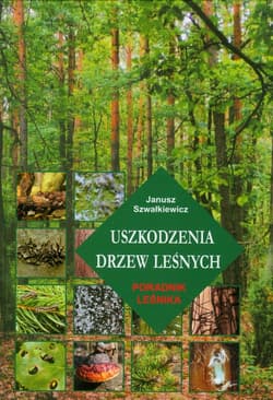 Uszkodzenia drzew leśnych Poradnik leśnika