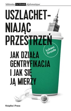 Uszlachetniając przestrzeń Jak działa gentryfikacja i jak się ją mierzy.