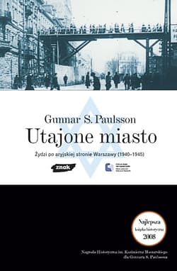 Utajone Miasto. Żydzi po aryjskiej stronie Warszawy 1940-1945 - Gunnar S. Paulsson