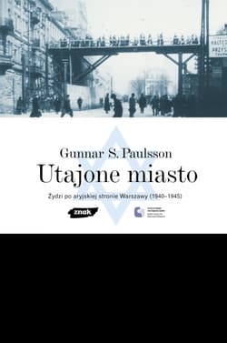 Utajone Miasto. Żydzi po aryjskiej stronie Warszawy 1940-1945 - Gunnar S. Paulsson