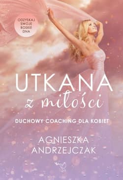 Utkana z Miłości Duchowy coaching dla kobiet - Agnieszka Andrzejczak