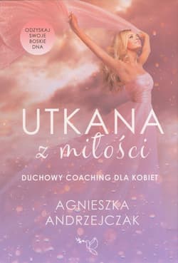 Utkana z Miłości Duchowy coaching dla kobiet - Agnieszka Andrzejczak