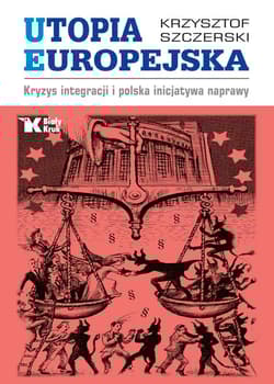 Utopia Europejska Kryzys integracji i polska inicjatywa naprawy - Krzysztof Szczerski