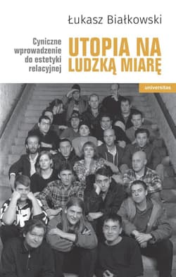 Utopia na ludzką miarę. Cyniczne wprowadzenie do estetyki relacyjnej - Łukasz Białkowski