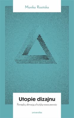 Utopie dizajnu Między afirmacją a krytyką nowoczesności