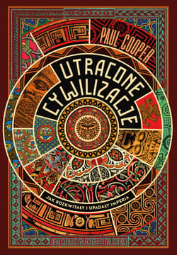 Utracone cywilizacje. Jak rozkwitały i upadały imperia - ebook - Paul Cooper