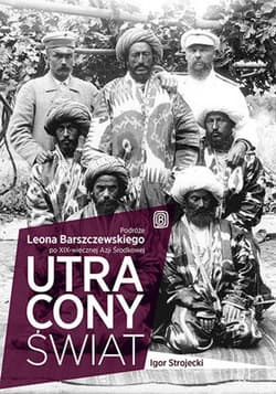 Utracony świat. Podróże Leona Barszczewskiego po XIX-wiecznej Azji Środkowej - ebook - Igor Strojecki
