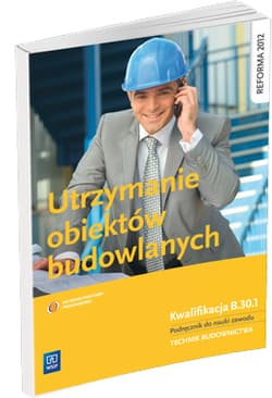 Utrzymanie obiektów budowlanych Podręcznik do nauki zawodu Technik budownictwa. Szkoła ponadgimnazjalna. Kwalifikacja B.33.4 - Maj Tadeusz