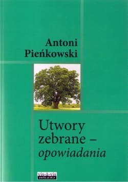 Utwory zebrane Opowiadania - Antoni Pieńkowski