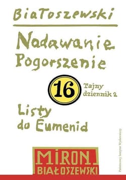 Utwory zebrane, t. 16: Nadawanie. Pogorszenie (Tajny dziennik 2) oraz Listy do Eumenid - Miron Białoszewski