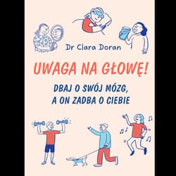 Uwaga na głowę! Dbaj o swój mózg, a on zadba o ciebie - Clara Doran