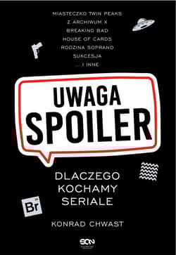 Uwaga, spoiler! Dlaczego kochamy seriale - Konrad Chwast