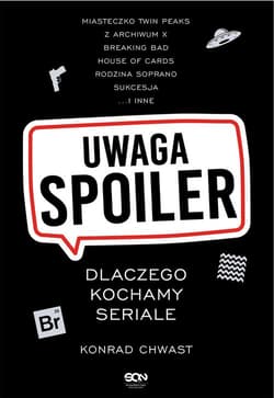 Uwaga, spoiler! Dlaczego kochamy seriale - Konrad Chwast