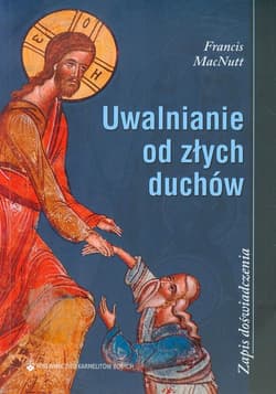 Uwalnianie od złych duchów Zapis doświadczenia - Francis Macnutt