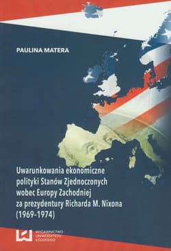 Uwarunkowania ekonomiczne polityki Stanów Zjednoczonych wobec Europy Zachodniej za prezydentury Richarda M. Nixona (1969-1974) - Matera Paulina