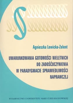 Uwarunkowania gotowości nieletnich do zadośćuczynienia w paradygmacie sprawiedliwości naprawczej - Agnieszka Lewicka-Zelent