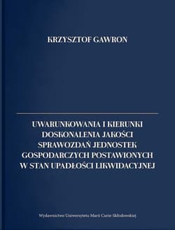 Uwarunkowania i kierunki doskonalenia jakości sprawozdań jednostek gospodarczych postawionych w stan upadłości likwidacyjnej - Krzysztof Gawron