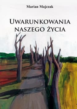 Uwarunkowania naszego życia - Marian Majczak
